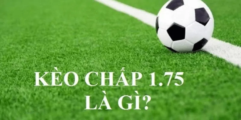 kèo chấp 1.75 Cách đọc và phân tích kèo chấp 1.75 hiệu quả