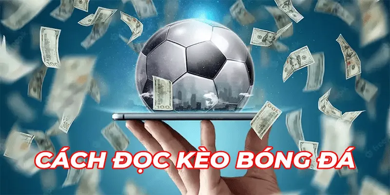 Cách đọc kèo bóng đá Hiểu tổng quan về cách đọc kèo bóng đá là gì?