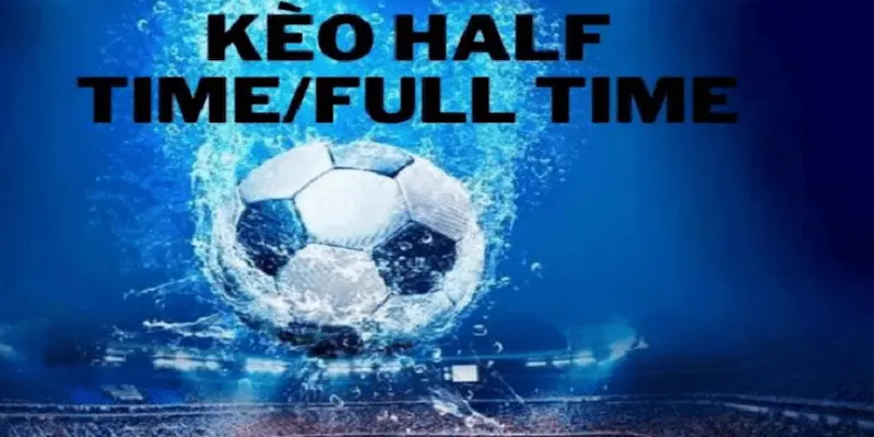Kèo half time và full time Vì sao kèo half time và full time lại hấp dẫn người chơi?